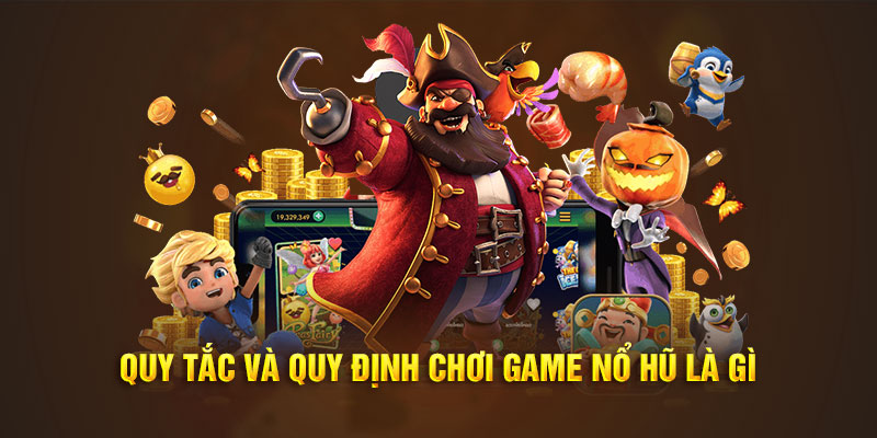 Giới thiệu quy tắc chơi game nổ hũ là gì?